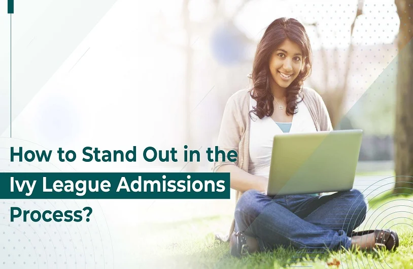 How to Stand Out in the Ivy League Admissions Process? Ivy League